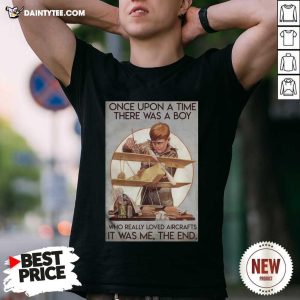 Hot Once Upon A Time There Was A Boy Who Really Loved Aircraft It Was Me The End Shirt