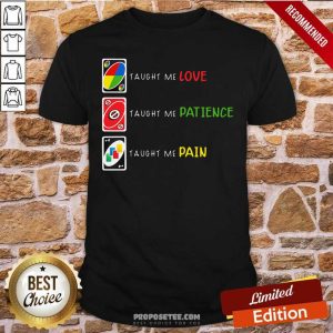 Perfect Uno Taught Me Love Taugh Me Pateince Taught Me Pain Shirt