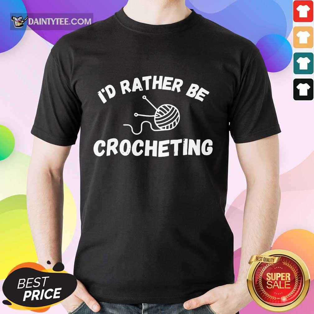 I'D Rather Be Crocheting Shirt