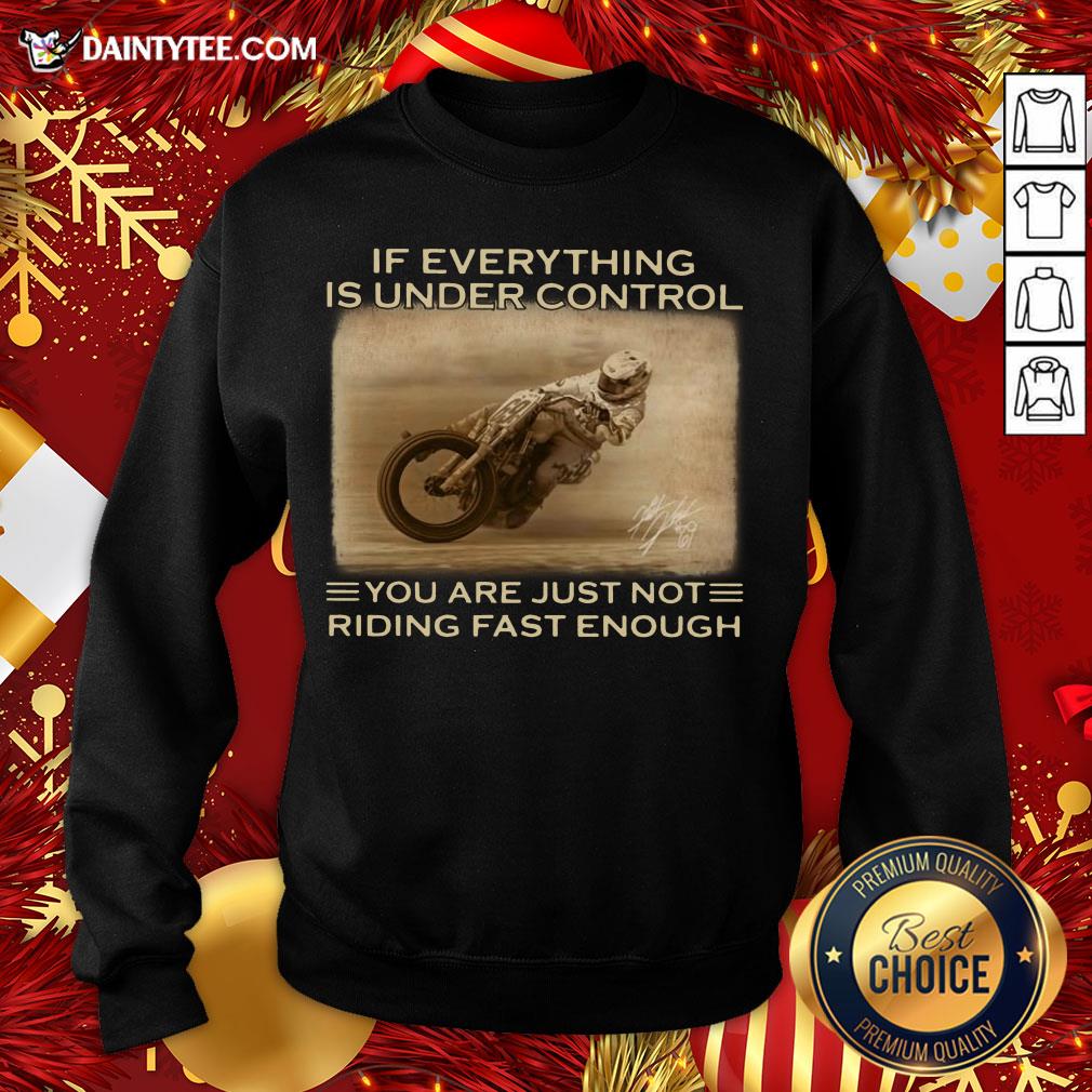If Everything Is Under Control You Are Just Not Riding Fast Enough Racing Shirt