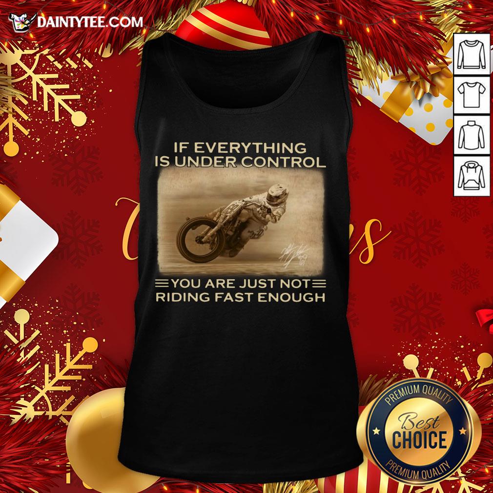 If Everything Is Under Control You Are Just Not Riding Fast Enough Racing Shirt