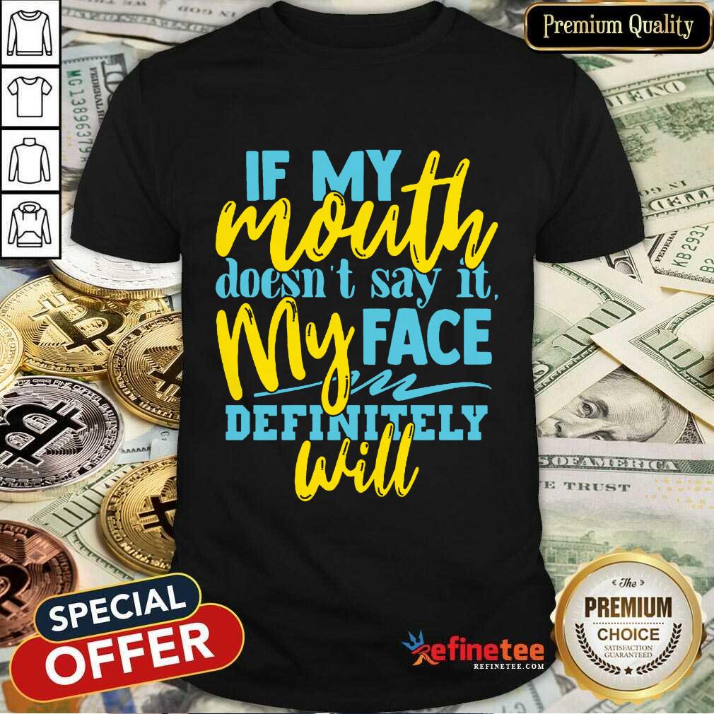 If My Mouth Don't Say It My Face Definitely Will Shirt