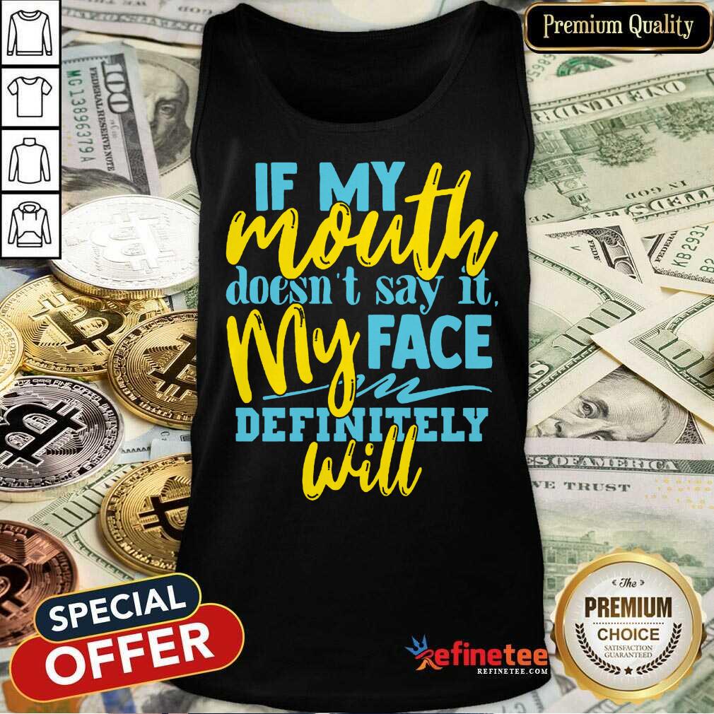 If My Mouth Don't Say It My Face Definitely Will Shirt