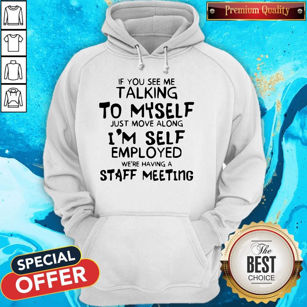 if-you-see-me-talking-to-myself-just-move-along-im-self-employed-were-having-a-staff-hoodie.jpg