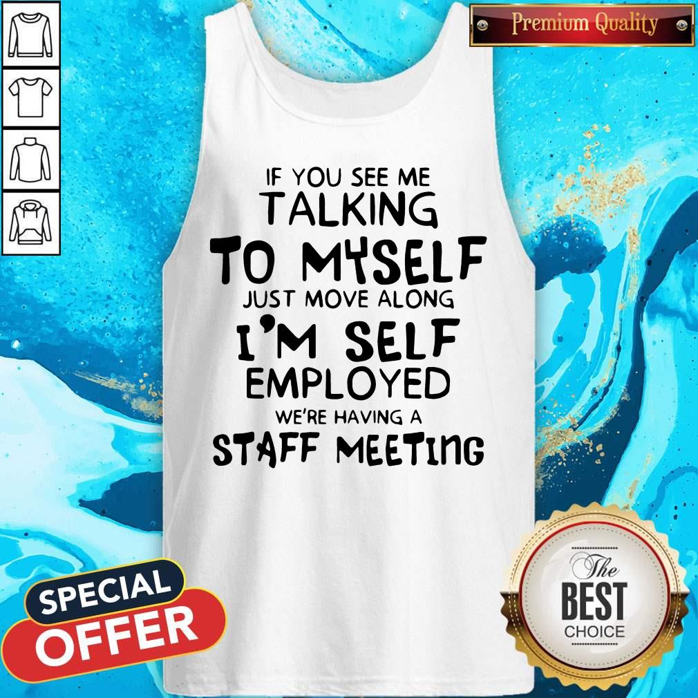 if-you-see-me-talking-to-myself-just-move-along-im-self-employed-were-having-a-staff-tank-top.jpg