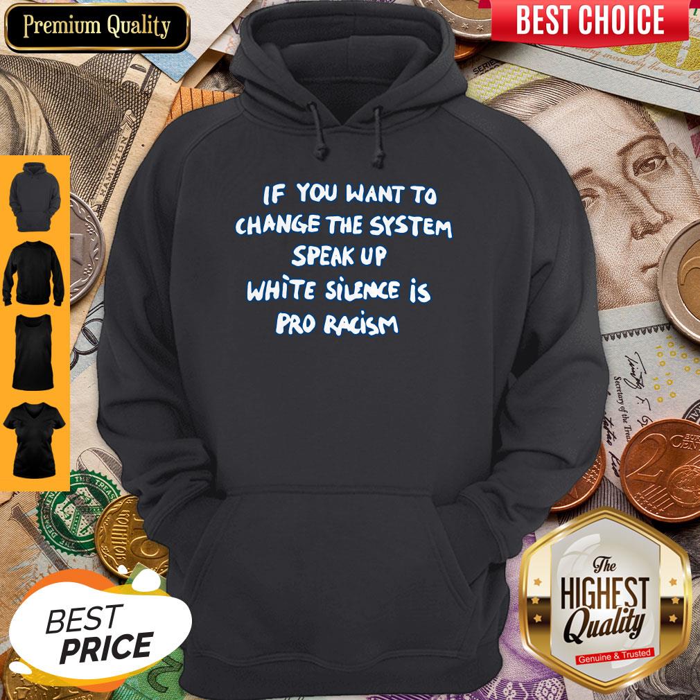 If You Want To Change The System Speak Up White Silence Is Pro Racism Shirt