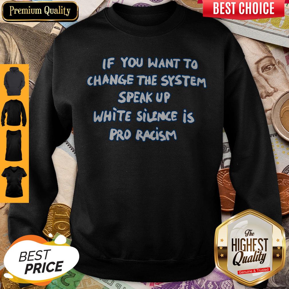 If You Want To Change The System Speak Up White Silence Is Pro Racism Shirt