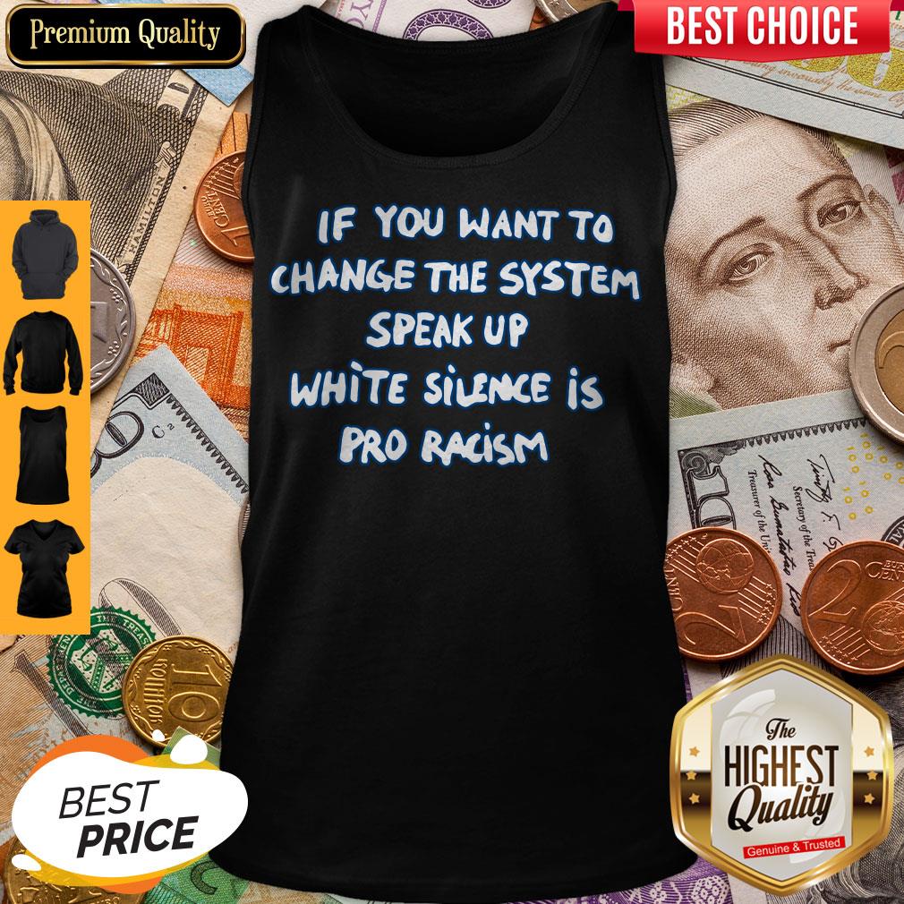 If You Want To Change The System Speak Up White Silence Is Pro Racism Shirt