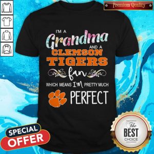 I’m A Grandma And A Clemson Tigers Fan Which Means I’m Pretty Much Perfect Shirt