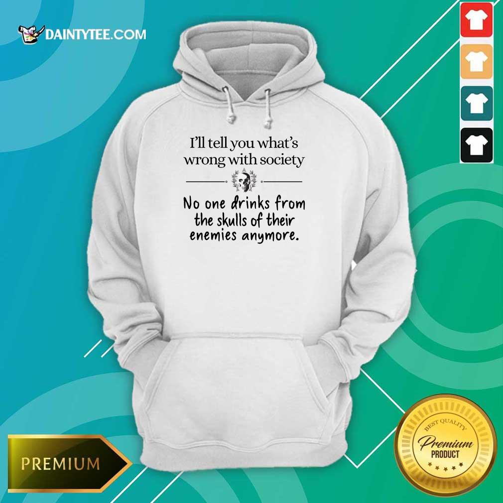 I'll Tell You What's Wrong With Society Shirt