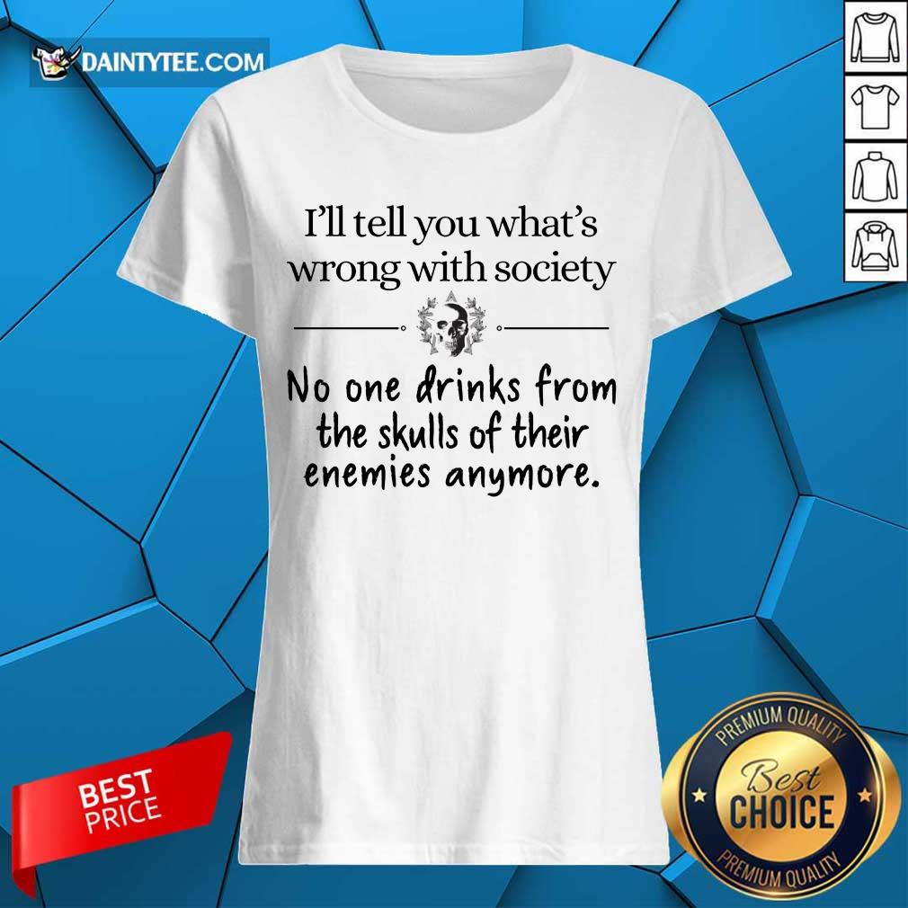 I'll Tell You What's Wrong With Society Shirt
