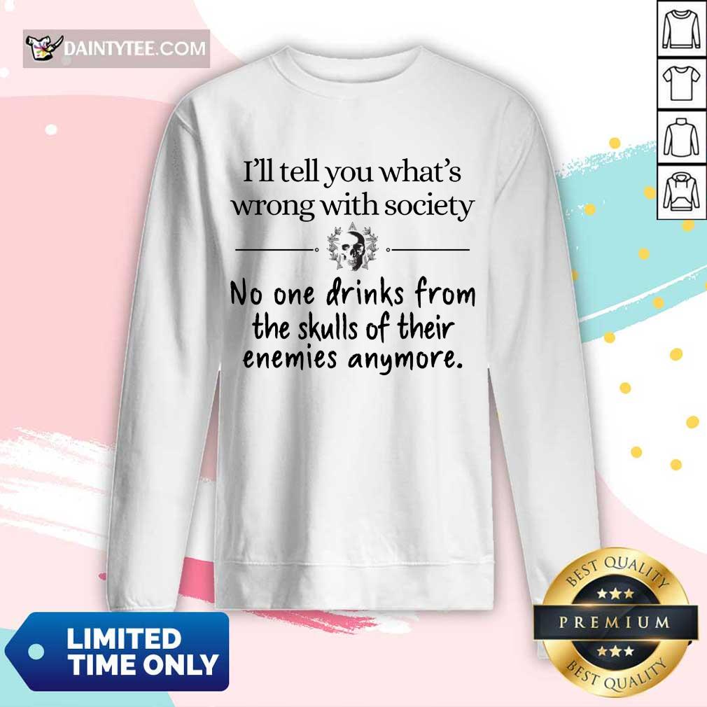 I'll Tell You What's Wrong With Society Shirt