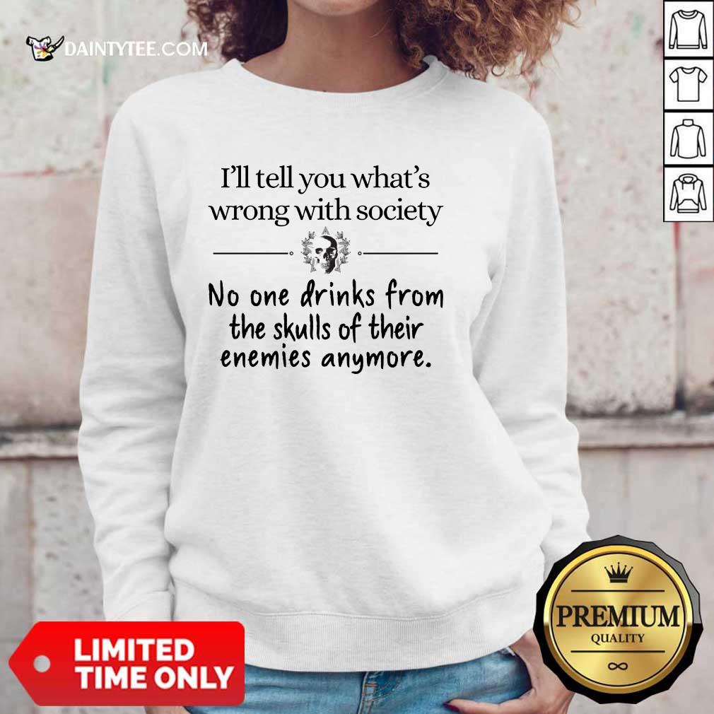 I'll Tell You What's Wrong With Society Shirt