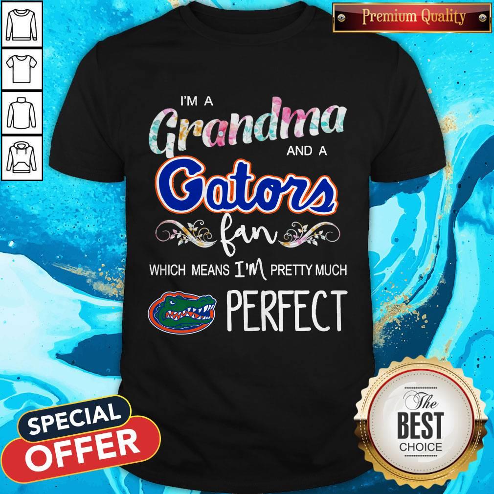 I’m A Grandma And A Gators Fan Which Means I’m Pretty Much Perfect Shirt