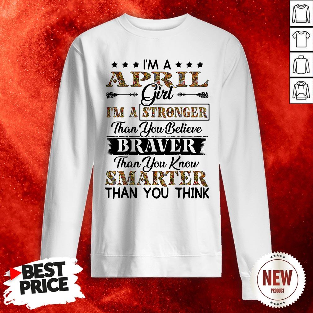 im-an-april-girl-im-a-stronger-than-you-believe-braver-than-you-know-smarter-than-you-think-sweatshirt.jpg
