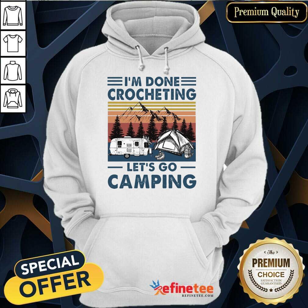 I'm Done Crocheting Let's Go Camping Shirt
