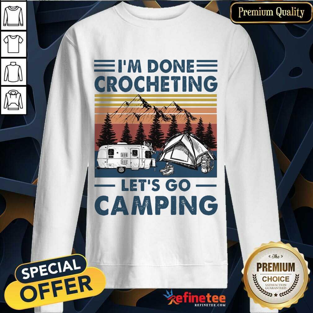 I'm Done Crocheting Let's Go Camping Shirt