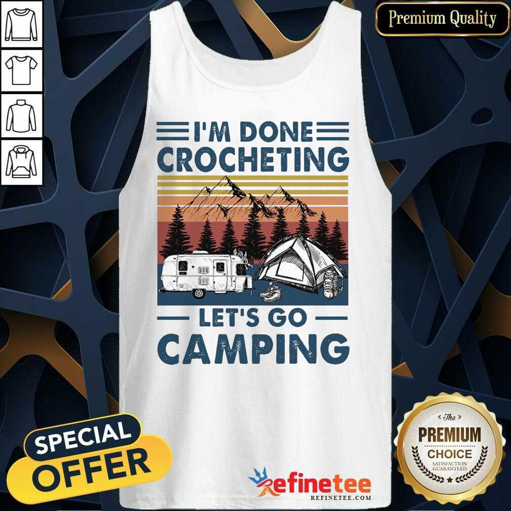 I'm Done Crocheting Let's Go Camping Shirt