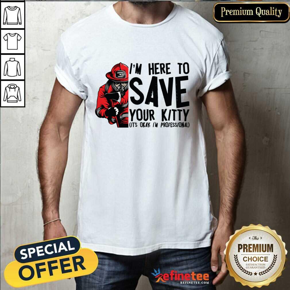 I'm Here To Save Your Kitty It's Okay I'm Professional Shirt