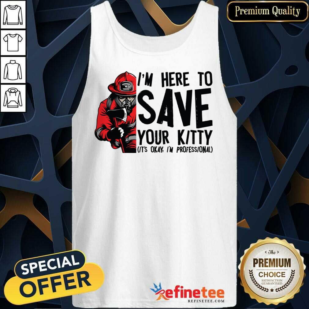 I'm Here To Save Your Kitty It's Okay I'm Professional Shirt