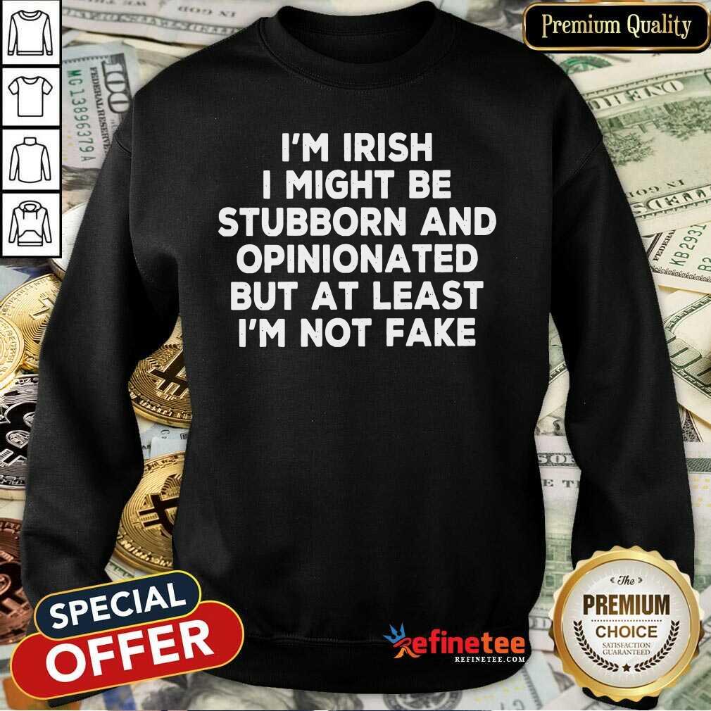 im-irish-i-might-be-stubborn-and-opinionated-but-at-sweatshirt.jpg