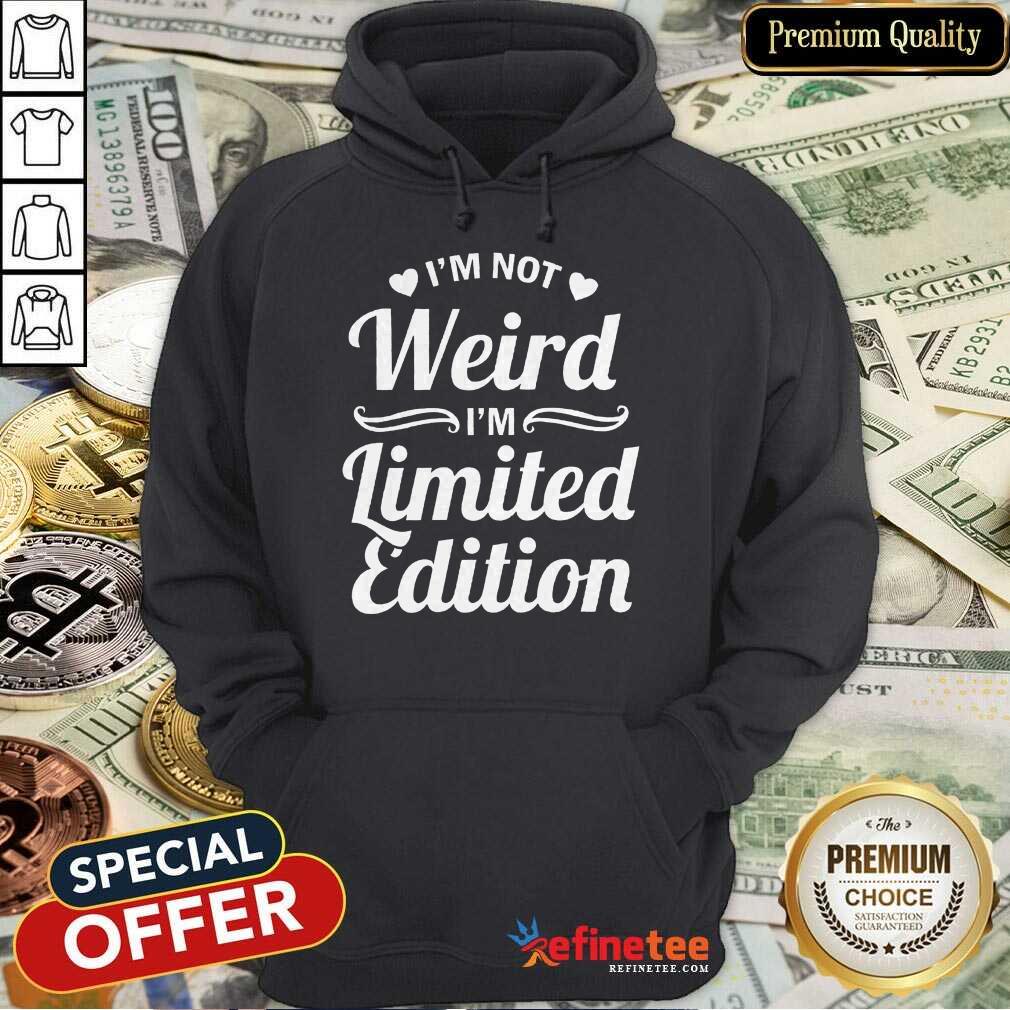 I'm Not Weird I'm Limited Edition Shirt