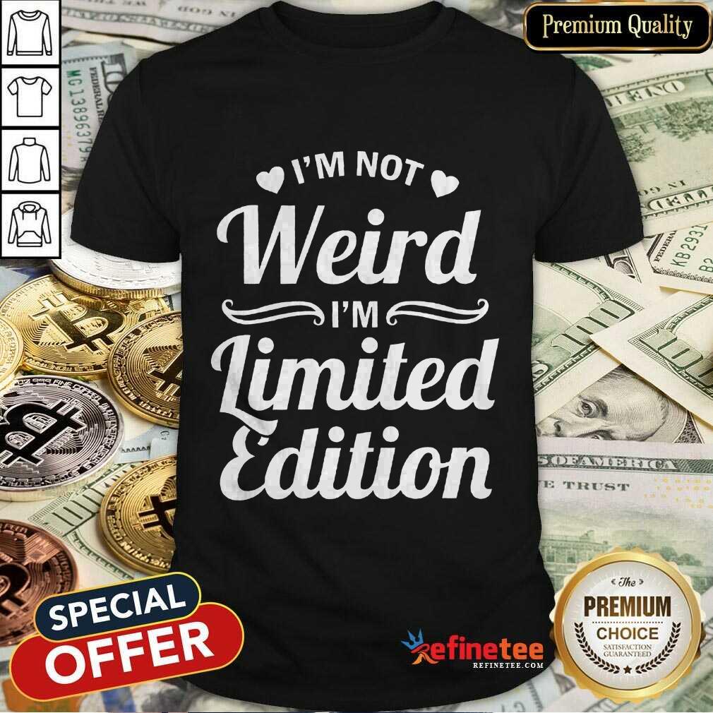 I'm Not Weird I'm Limited Edition Shirt