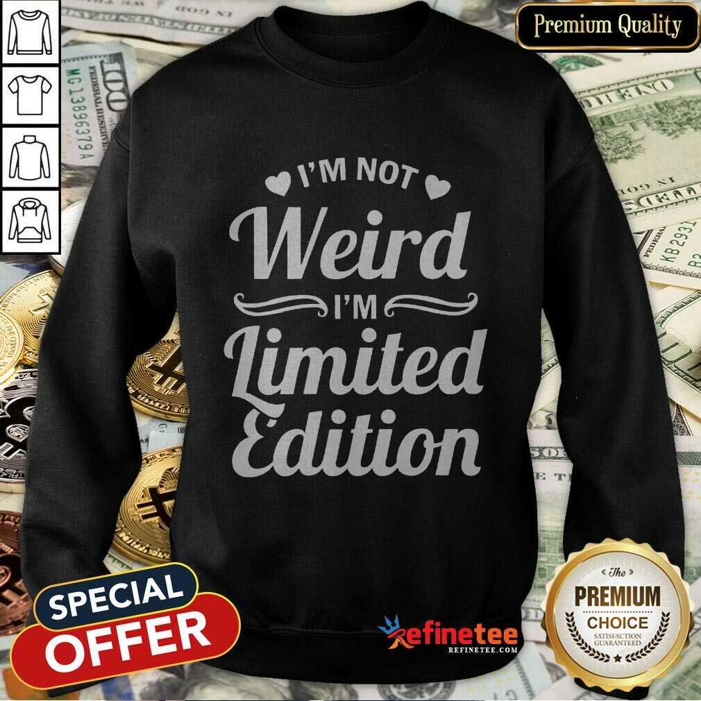 I'm Not Weird I'm Limited Edition Shirt