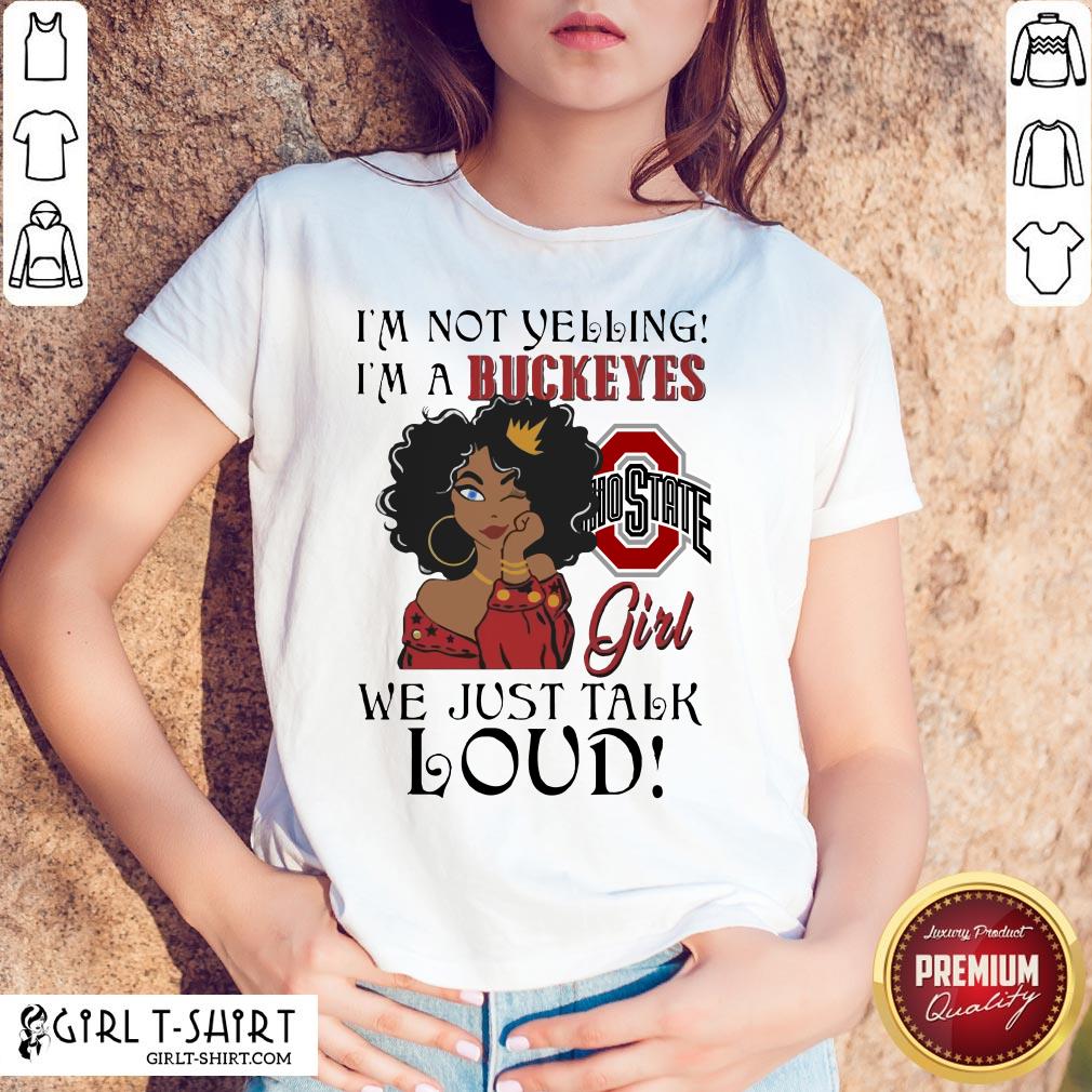I’m Not Yelling I’m A Buckeyes Girl We Just Talk Loud Shirts