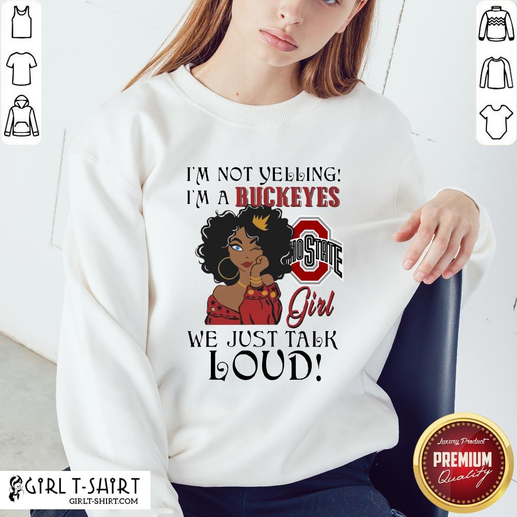I’m Not Yelling I’m A Buckeyes Girl We Just Talk Loud Shirts