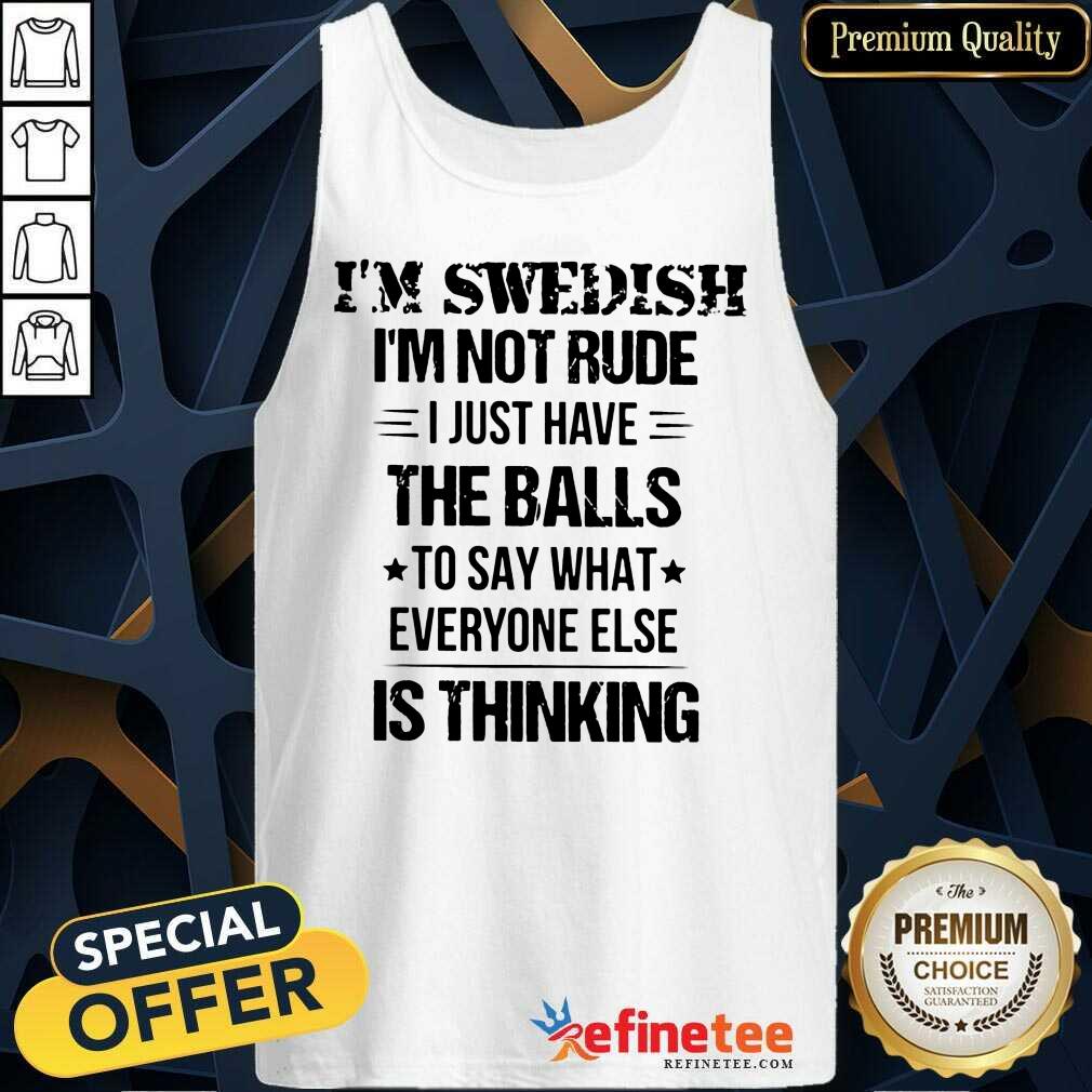 I'm Swedish I'm Not Rude The Balls Shirt