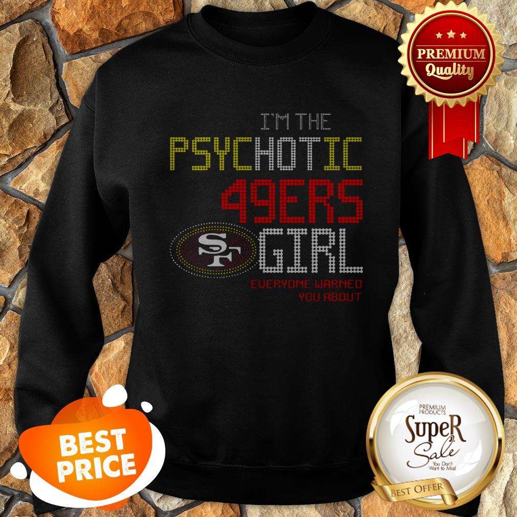 I’m The Psychotic San Francisco 49ers Girl Everyone Warned You About Shirt