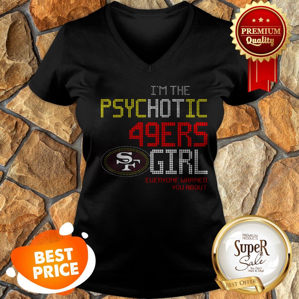I’m The Psychotic San Francisco 49ers Girl Everyone Warned You About Shirt