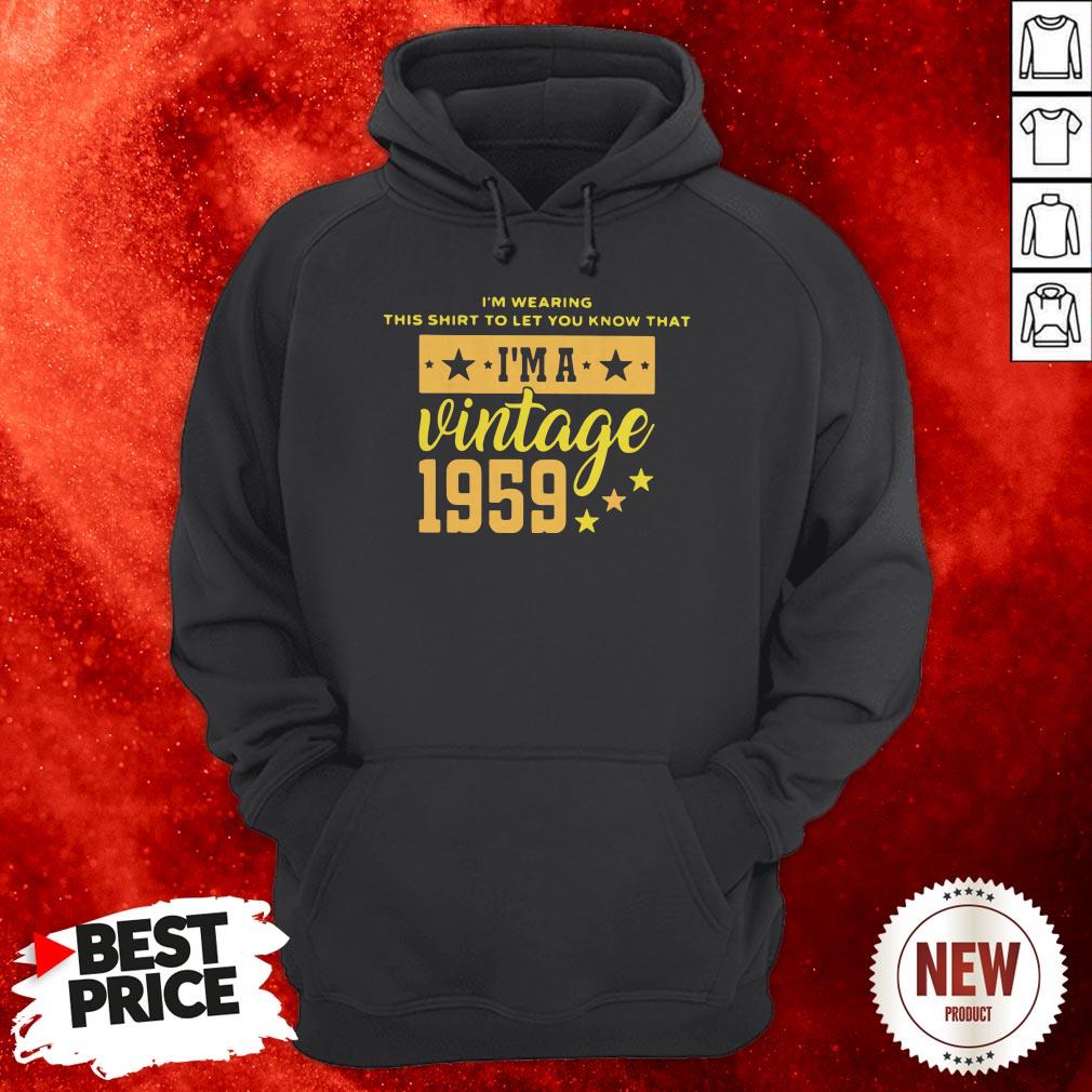 I’m Wearing This Shirt To Let You Know That I’m A Vintage 1959 Shirt