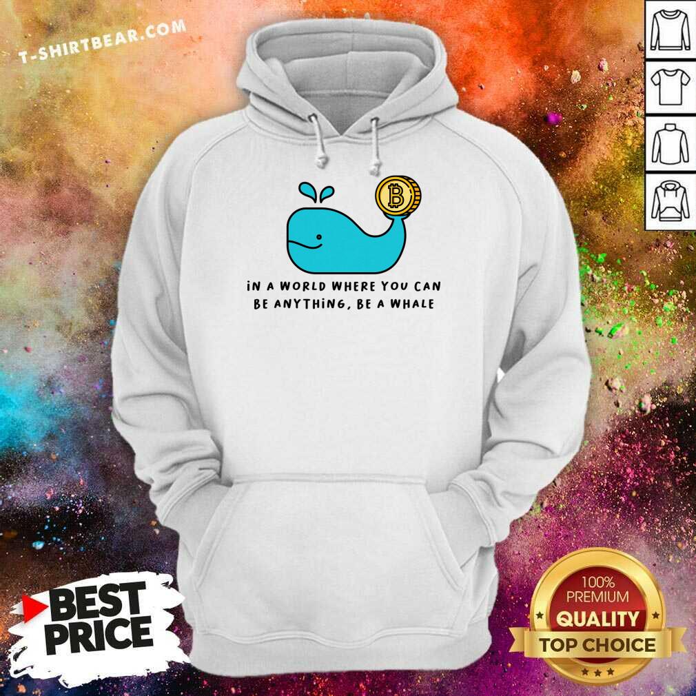 In A World Where You Can Be Anything Be A Whale Shirt
