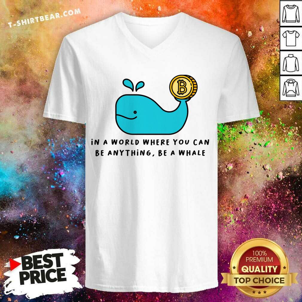 In A World Where You Can Be Anything Be A Whale Shirt