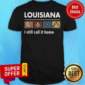 Premium Louisiana I Still Call It Home Shirt
