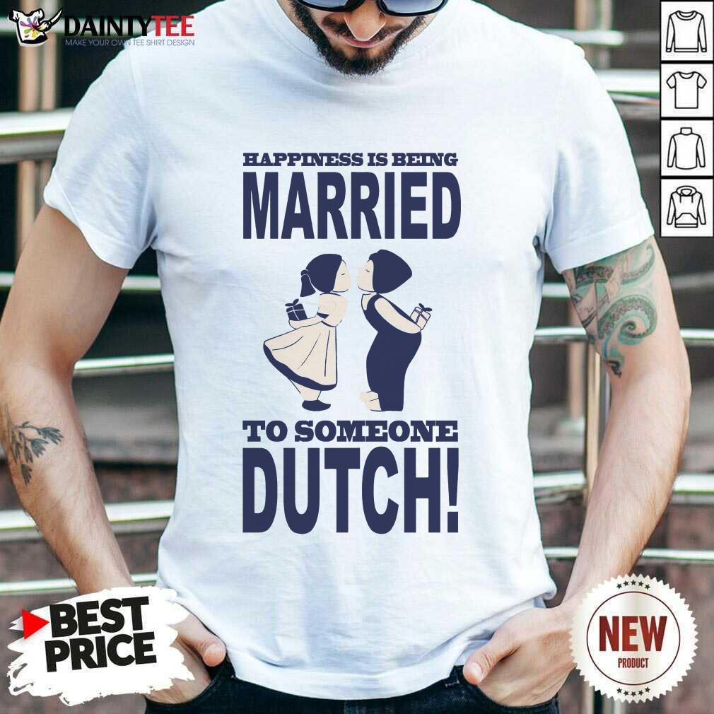 Is Being Married To Someone Dutch Shirt