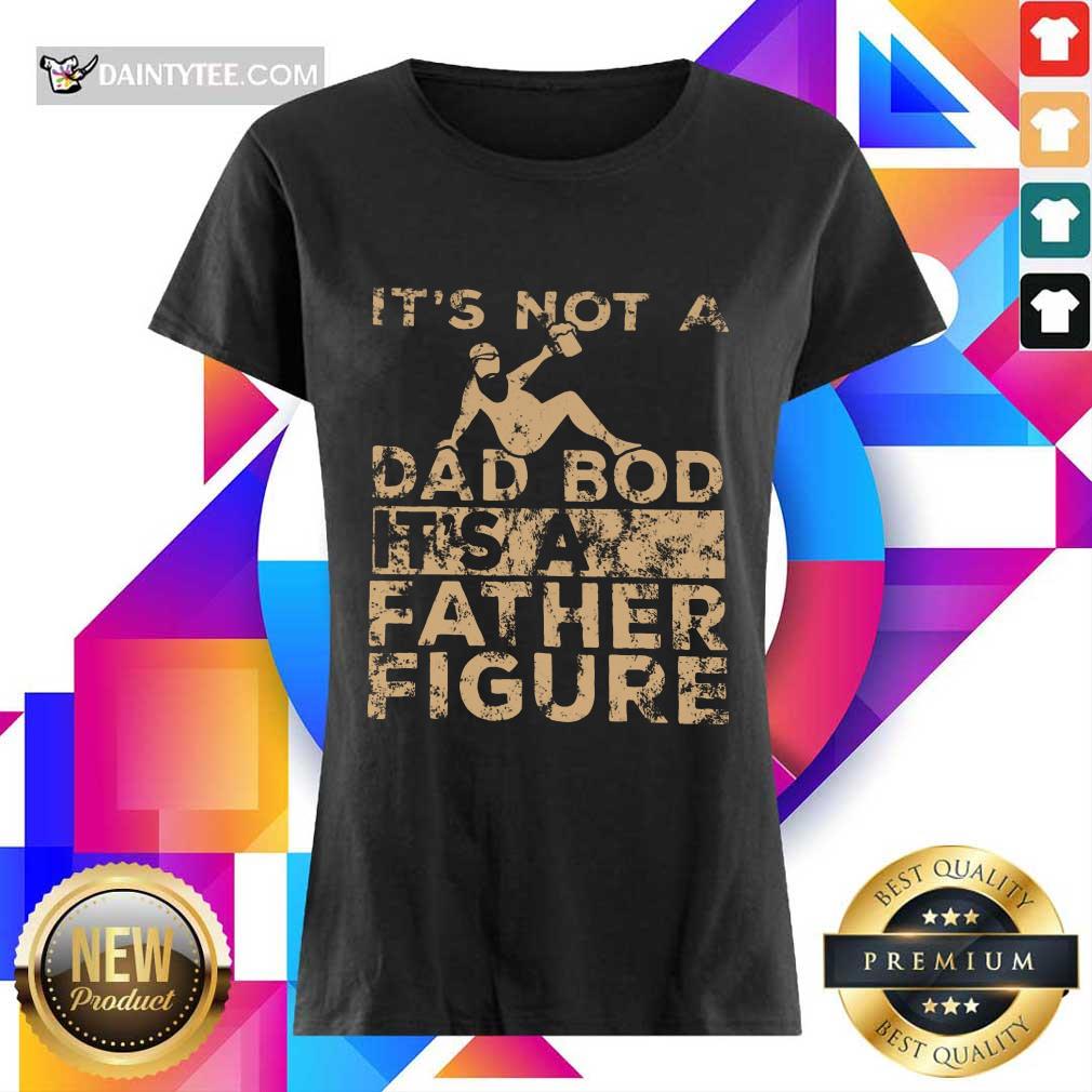 It's Not A Dad Bod Its A Father Figure Vintage Shirt