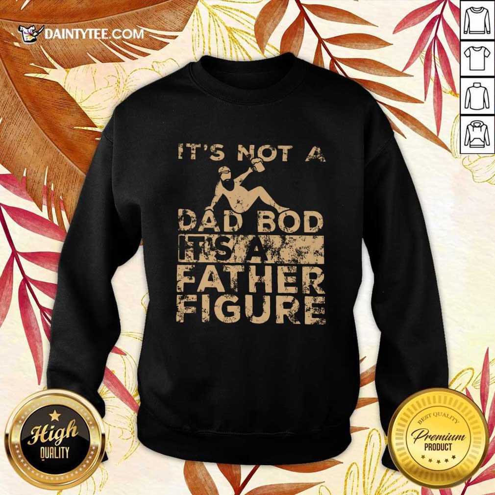 It's Not A Dad Bod Its A Father Figure Vintage Shirt