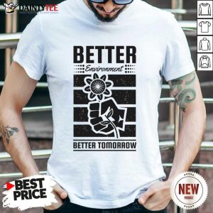 Better Environment Better Tomorrow Shirt