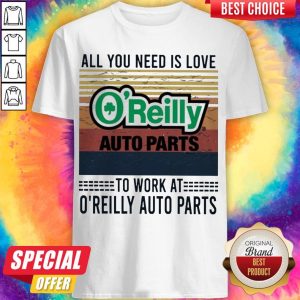 All You Need Is Love O’reilly Auto Parts To Work At O’reilly Auto Parts Vintage Shirt