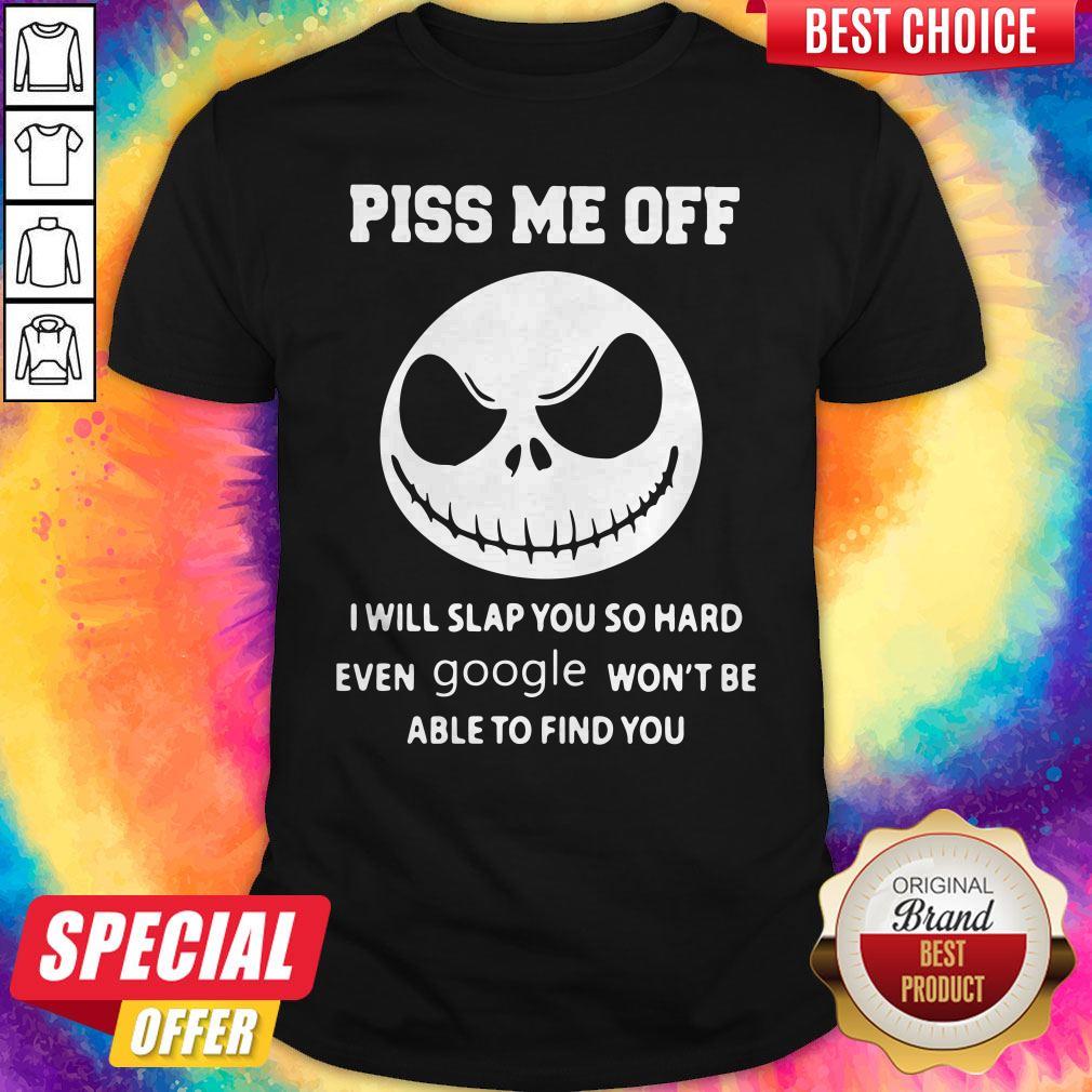 jack-skeleton-piss-me-off-i-will-slap-you-so-hard-even-google-wont-be-able-to-shirt.jpg