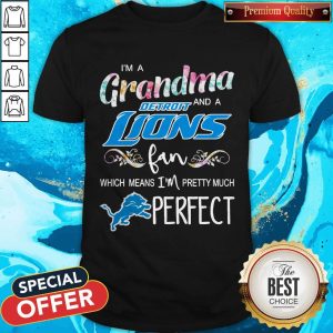 I’m A Grandma And A Detroit Lions Fan Which Means I’m Pretty Much Perfect Shirt