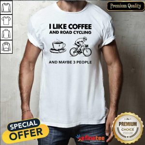Happy I Like Coffee And Road Cycling And Maybe 3 People Shirt