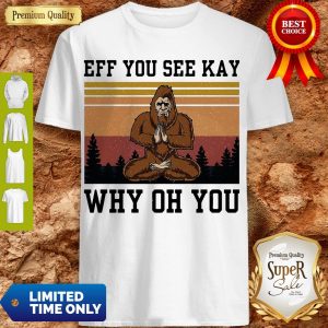 Top Bigfoot Yoga Eff You See Kay Why Oh You Shirt