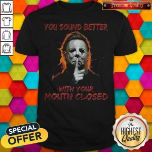 Nice You Sound Better With Your Mouth Closed Shirt