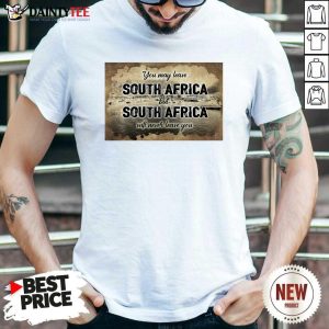 Official You May Leave South Africa But South Africa Will Never Leave You Shirt