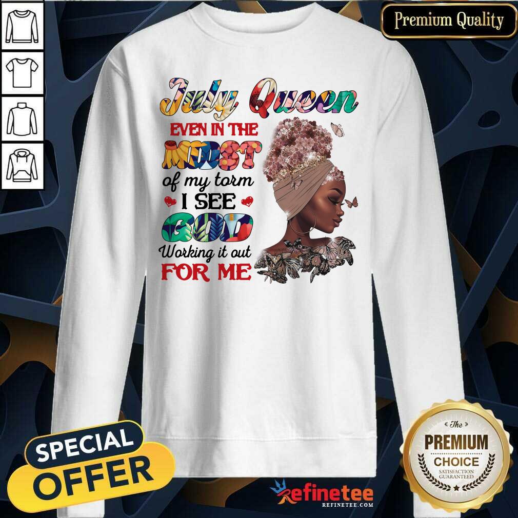 July Queen Even In The Midst I See God For Me Shirt