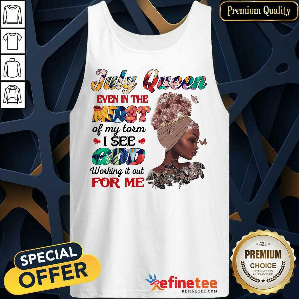 July Queen Even In The Midst I See God For Me Shirt